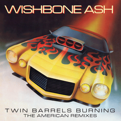 Wishbone Ash : Twin Barrels Burning : The American Remixes